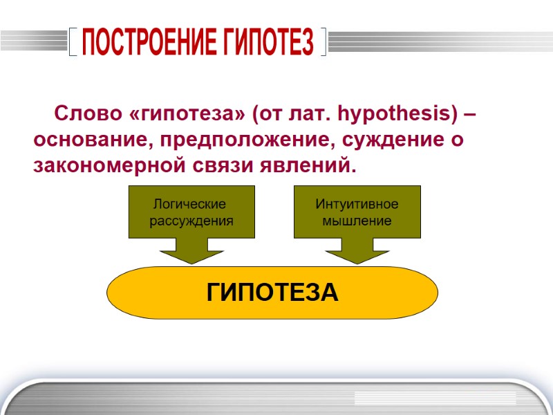 ПОСТРОЕНИЕ ГИПОТЕЗ Слово «гипотеза» (от лат. hypothesis) – основание, предположение, суждение о закономерной связи